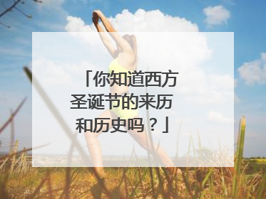 你知道西方圣诞节的来历和历史吗？