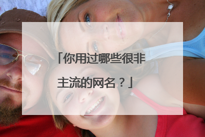 你用过哪些很非主流的网名?
