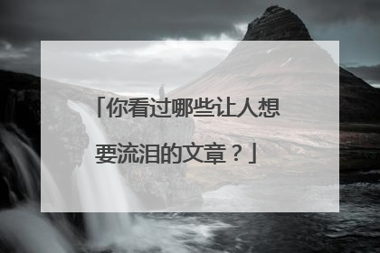 你看过哪些让人想要流泪的文章？