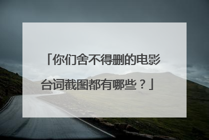 你们舍不得删的电影台词截图都有哪些？