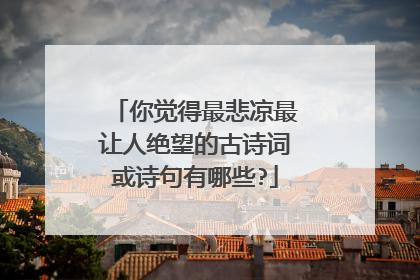 你觉得最悲凉最让人绝望的古诗词或诗句有哪些?