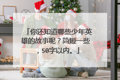 你还知道哪些少年英雄的故事呢？简短一些，50字以内。