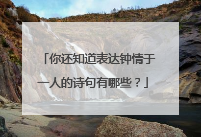 你还知道表达钟情于一人的诗句有哪些？