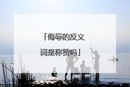 侮辱的反义词是称赞吗