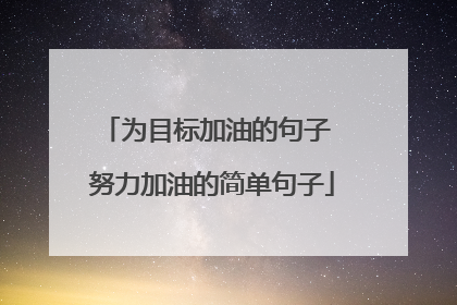 为目标加油的句子 努力加油的简单句子