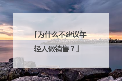 为什么不建议年轻人做销售？