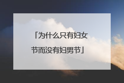 为什么只有妇女节而没有妇男节