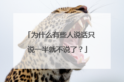 为什么有些人说话只说一半就不说了?