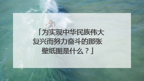 为实现中华民族伟大复兴而努力奋斗的那张壁纸图是什么？