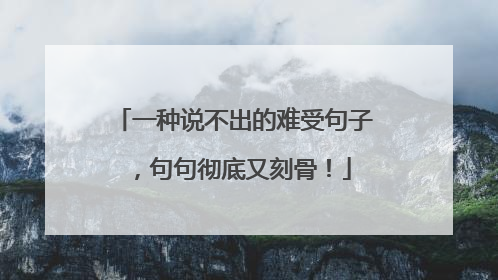 一种说不出的难受句子，句句彻底又刻骨！