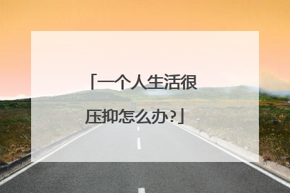 一个人生活很压抑怎么办?