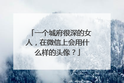 一个城府很深的女人，在微信上会用什么样的头像？