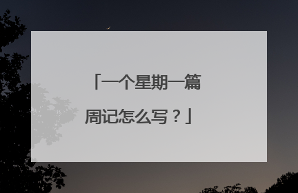 一个星期一篇周记怎么写？