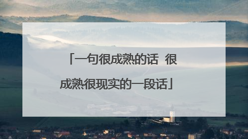 一句很成熟的话 很成熟很现实的一段话