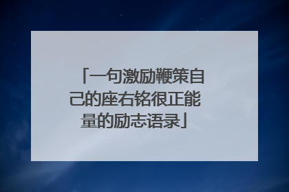 一句激励鞭策自己的座右铭很正能量的励志语录