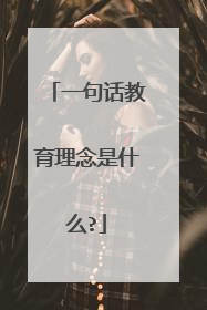 一句话教育理念是什么?