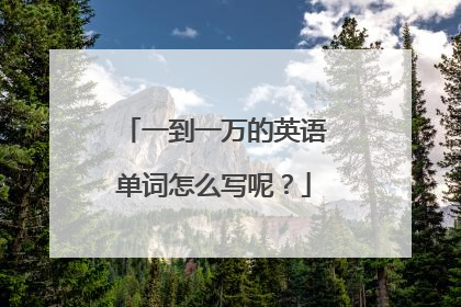 一到一万的英语单词怎么写呢？