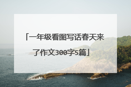 一年级看图写话春天来了作文300字5篇