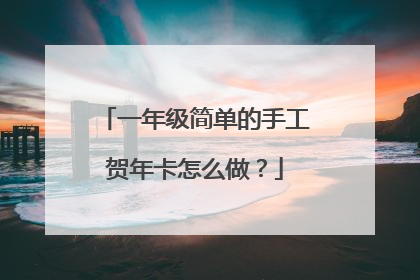 一年级简单的手工贺年卡怎么做?