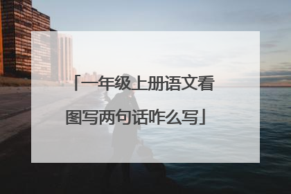 一年级上册语文看图写两句话咋么写