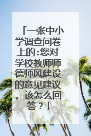 一张中小学调查问卷上的:您对学校教师师德师风建设的意见建议。该怎么回答?