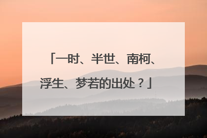 一时、半世、南柯、浮生、梦若的出处？