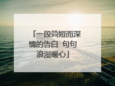 一段简短而深情的告白 句句浪漫暖心