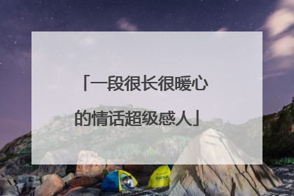 一段很长很暖心的情话超级感人
