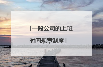 一般公司的上班时间规章制度