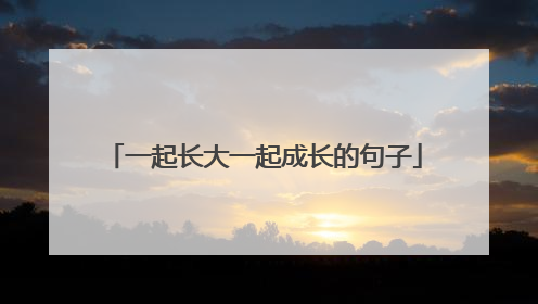 一起长大一起成长的句子