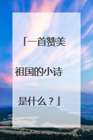 一首赞美祖国的小诗是什么?
