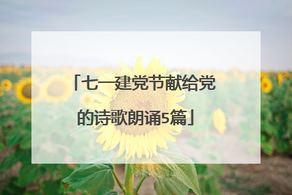七一建党节献给党的诗歌朗诵5篇