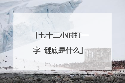 七十二小时打一字 谜底是什么
