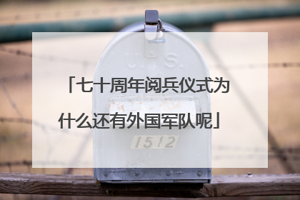 七十周年阅兵仪式为什么还有外国军队呢