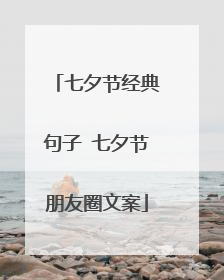 七夕节经典句子 七夕节朋友圈文案