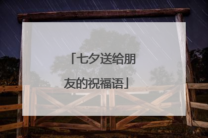 七夕送给朋友的祝福语