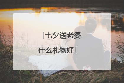 七夕送老婆什么礼物好