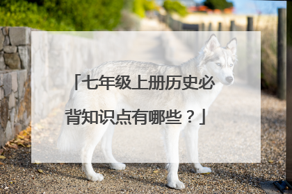 七年级上册历史必背知识点有哪些?