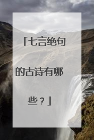 七言绝句的古诗有哪些？