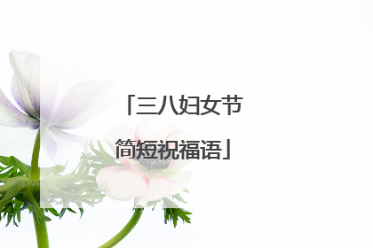 三八妇女节简短祝福语