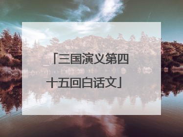 三国演义第四十五回白话文