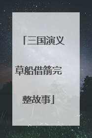 三国演义草船借箭完整故事