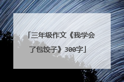 三年级作文《我学会了包饺子》300字