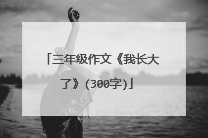 三年级作文《我长大了》(300字)