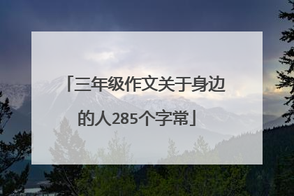 三年级作文关于身边的人285个字常