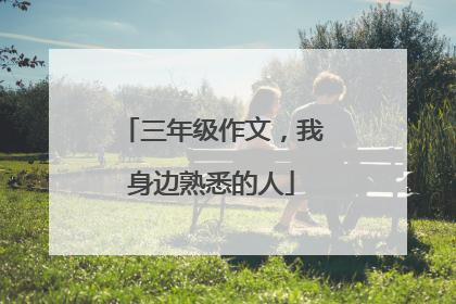 三年级作文,我身边熟悉的人