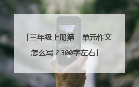 三年级上册第一单元作文怎么写？300字左右