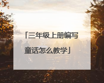 三年级上册编写童话怎么教学