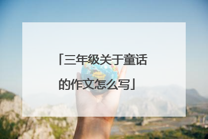 三年级关于童话的作文怎么写