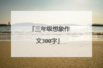 三年级想象作文300字